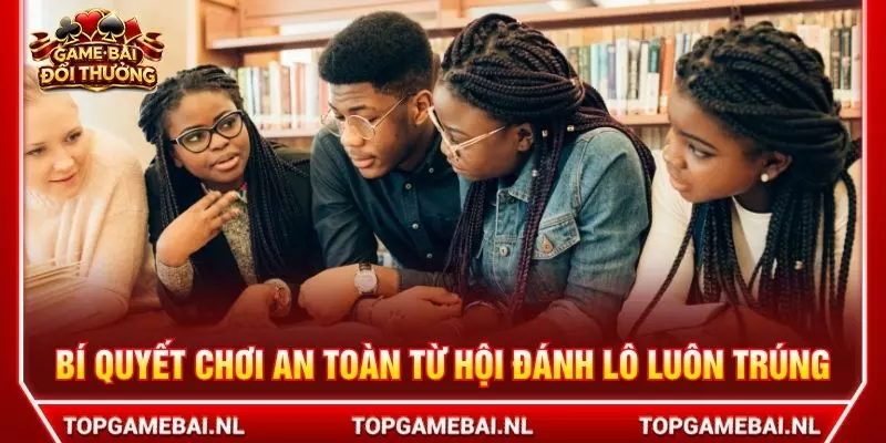 Bí quyết chơi an toàn từ hội đánh lô luôn trúng