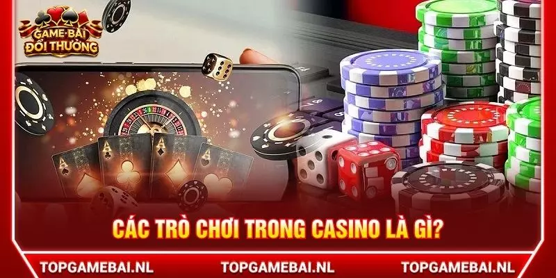 Các trò chơi trong casino là gì?
