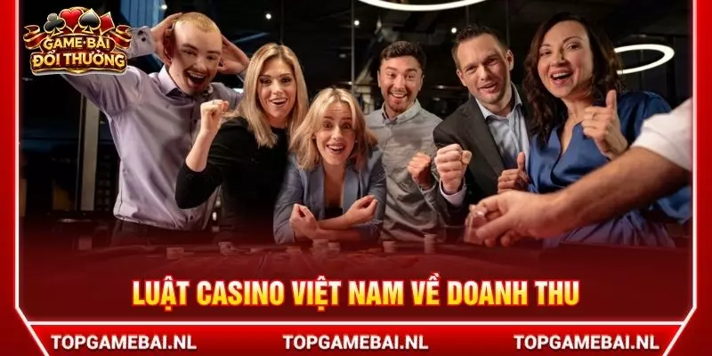Luật casino Việt Nam về doanh thu