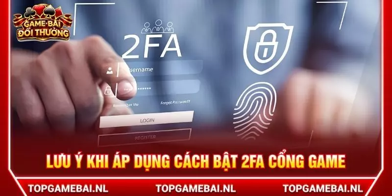 Lưu ý khi áp dụng cách bật 2FA cổng game