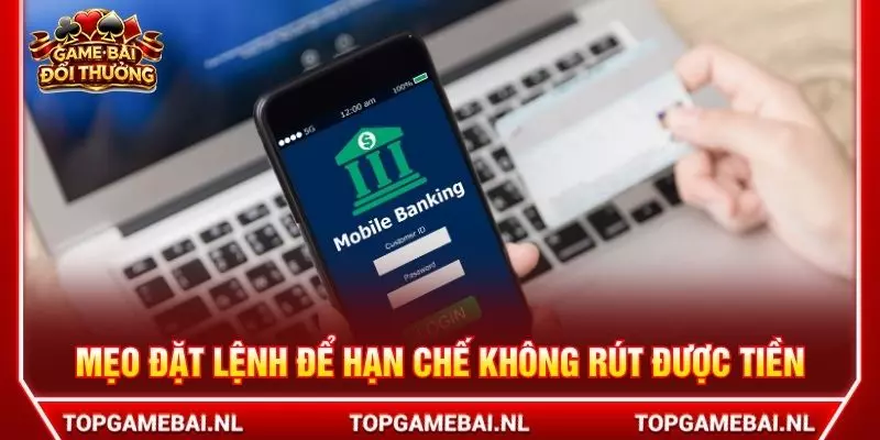 Mẹo đặt lệnh để hạn chế không rút được tiền
