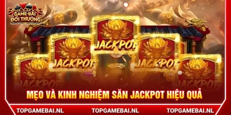 Mẹo và kinh nghiệm săn jackpot hiệu quả từ cao thủ