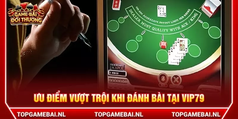 Ưu điểm vượt trội khi đánh bài tại VIP79