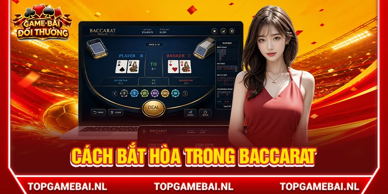 Cách Bắt Hòa Trong Baccarat Và Bí Quyết Săn Thưởng Lớn