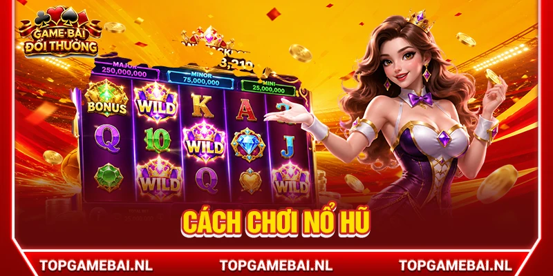 Cách Chơi Nổ Hũ Thông Minh Giúp Tối Ưu Hóa Vốn Và Ôm Hũ