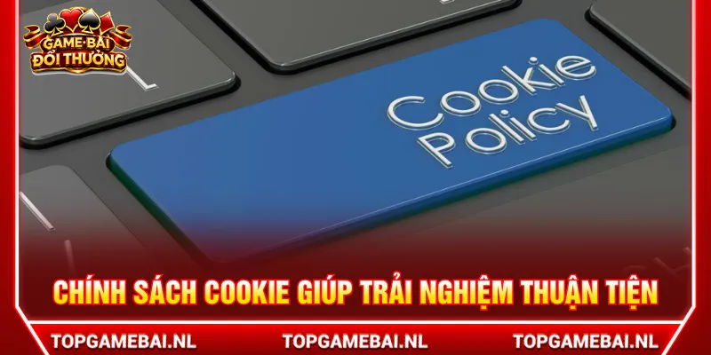 Chính sách cookie lưu trữ các thông tin tối ưu thao tác