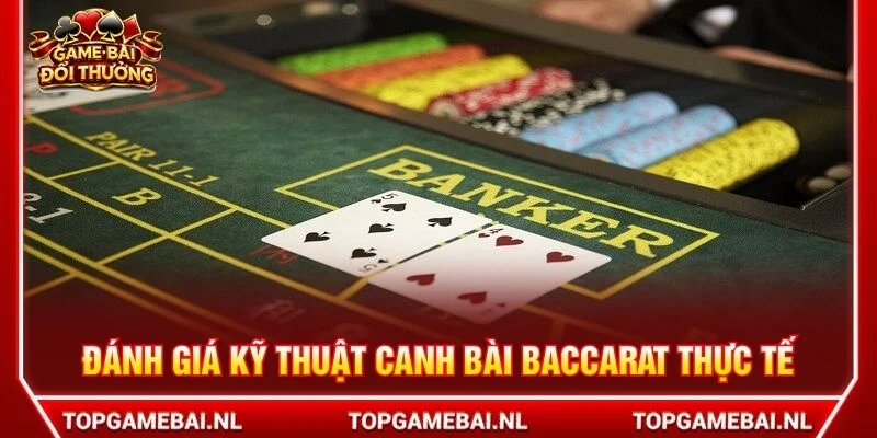 Đánh giá kỹ thuật canh bài baccarat thực tế