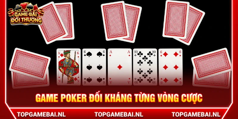 Game POKER là trò đối kháng hấp dẫn trong từng vòng cược