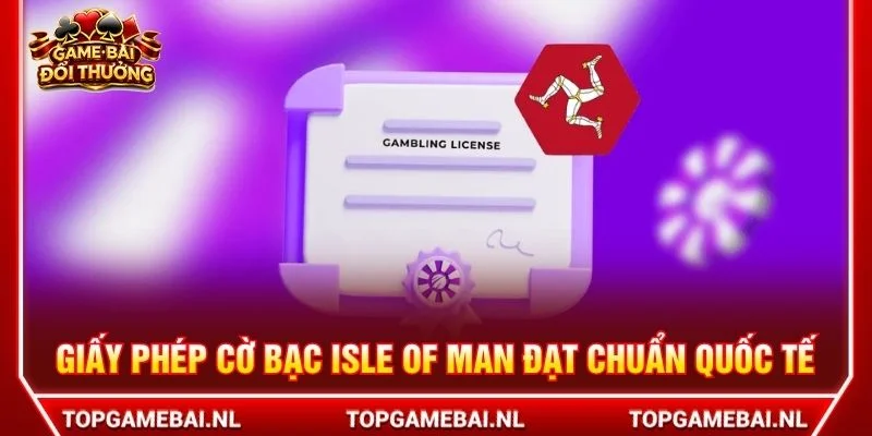 Giấy phép cờ bạc Isle of Man đạt chuẩn quốc tế