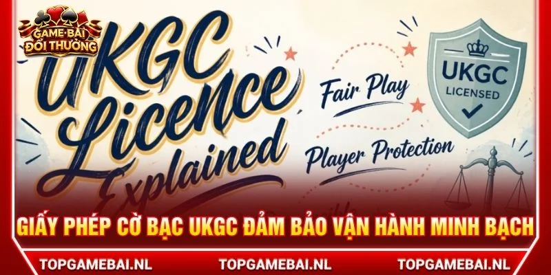 Giấy phép cờ bạc UKGC đảm bảo vận hành minh bạch
