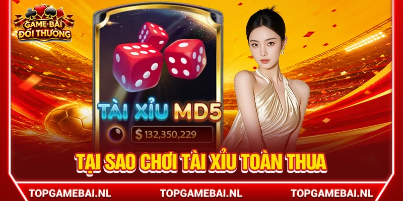 Tại Sao Chơi Tài Xỉu Toàn Thua? Góc Nhìn Thực Tế Nhất