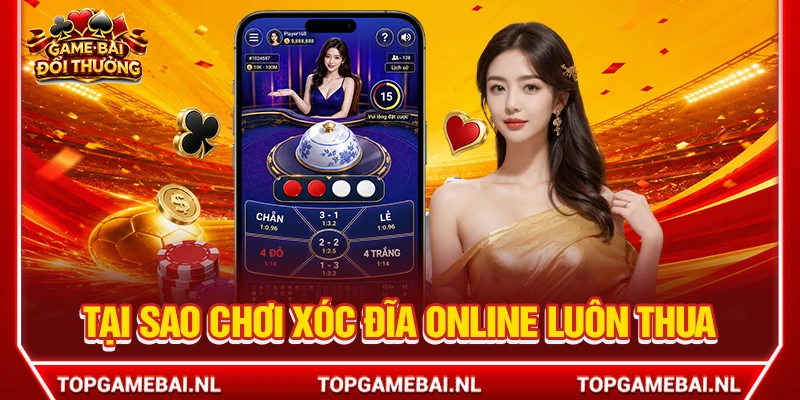 Tại Sao Chơi Xóc Đĩa Online Luôn Thua Và Sự Thật Đằng Sau