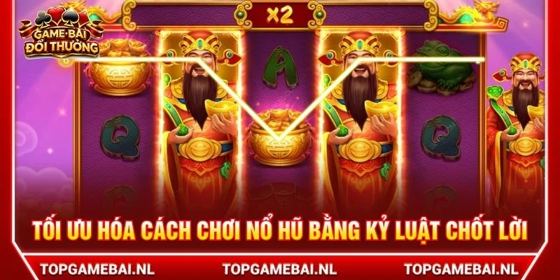 Tối ưu hóa cách chơi nổ hũ bằng kỷ luật chốt lời