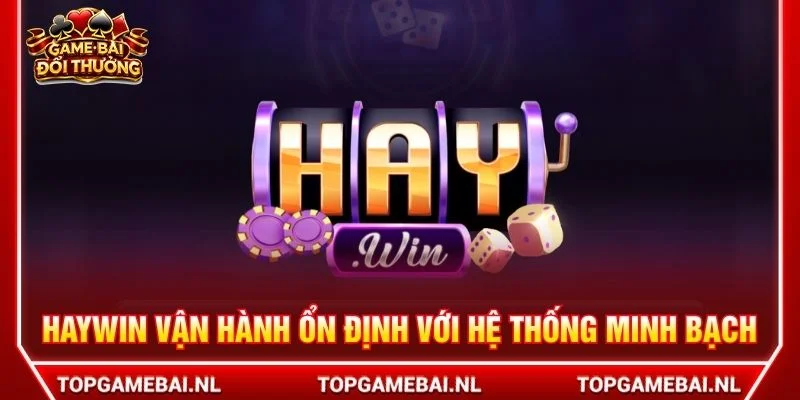 HAYWIN vận hành ổn định với hệ thống minh bạch