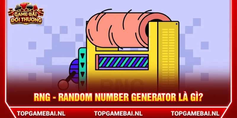 Khái niệm RNG - Random Number Generator
