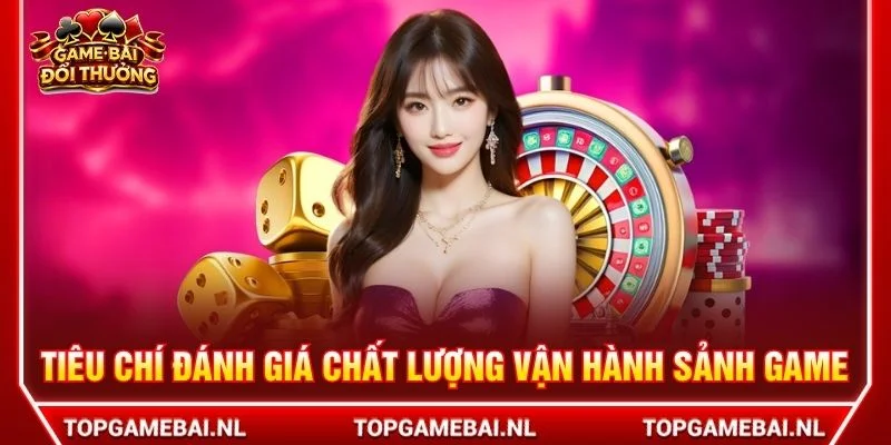 Tiêu chí đánh giá chất lượng vận hành sảnh game